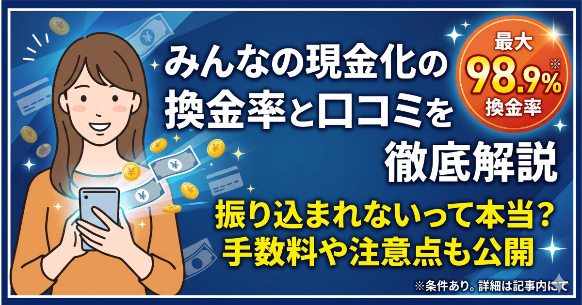 みんなの現金化の口コミ・評判はやばい？換金率98.9%と最大3万円特典の注意点を解説